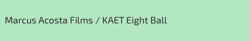 Marcus Acosta Films / KAET Eight Ball